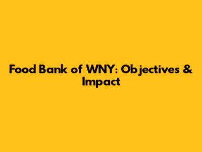 Food Bank of WNY: Objectives & Impact