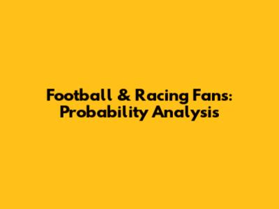 Football & Racing Fans: Probability Analysis