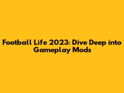 Football Life 2023: Dive Deep into Gameplay Mods