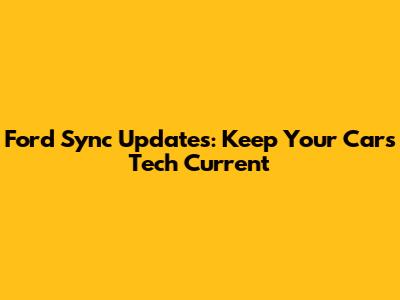 Ford Sync Updates: Keep Your Car's Tech Current