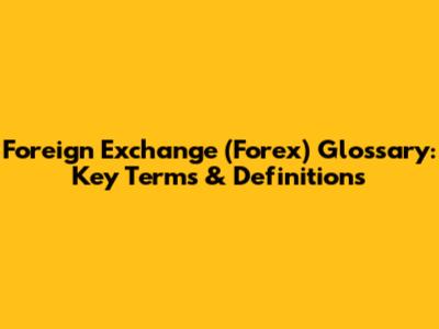 Foreign Exchange (Forex) Glossary: Key Terms & Definitions