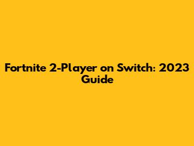 Fortnite 2-Player on Switch: 2023 Guide