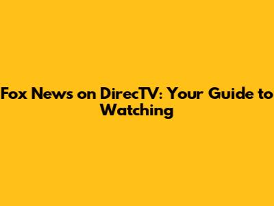 Fox News on DirecTV: Your Guide to Watching
