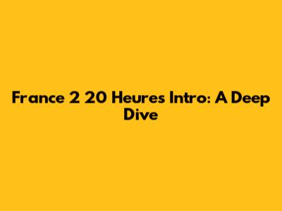 France 2 20 Heures Intro: A Deep Dive