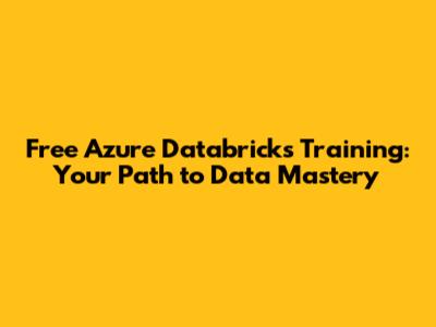 Free Azure Databricks Training: Your Path to Data Mastery