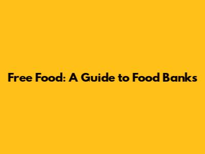 Free Food: A Guide to Food Banks