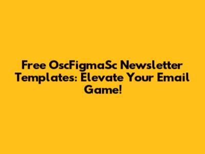 Free OscFigmaSc Newsletter Templates: Elevate Your Email Game!