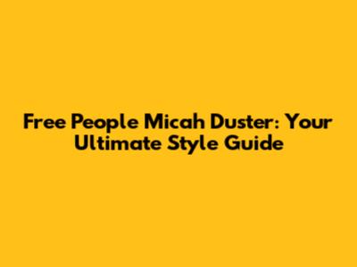 Free People Micah Duster: Your Ultimate Style Guide