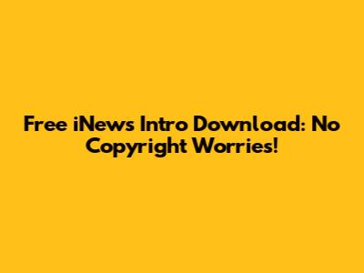 Free iNews Intro Download: No Copyright Worries!