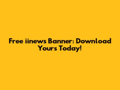 Free iinews Banner: Download Yours Today!