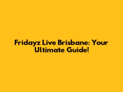 Fridayz Live Brisbane: Your Ultimate Guide!