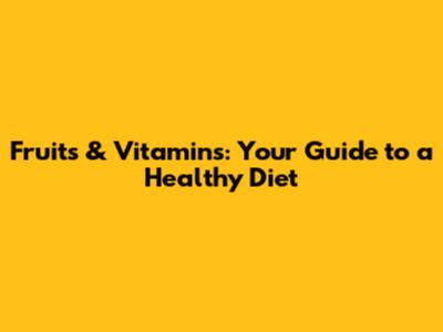 Fruits & Vitamins: Your Guide to a Healthy Diet