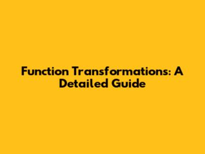 Function Transformations: A Detailed Guide