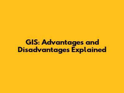 GIS: Advantages and Disadvantages Explained