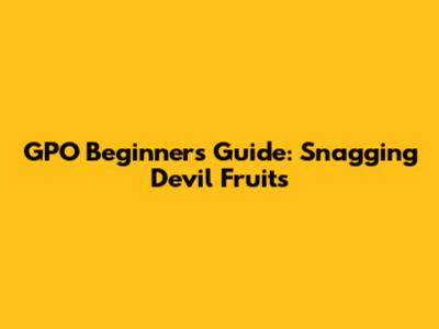 GPO Beginner's Guide: Snagging Devil Fruits