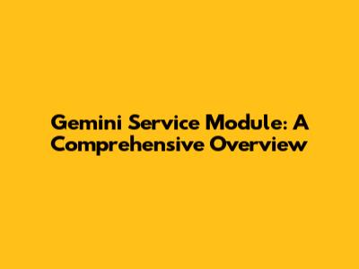 Gemini Service Module: A Comprehensive Overview