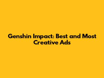 Genshin Impact: Best and Most Creative Ads