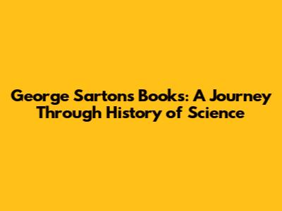 George Sarton's Books: A Journey Through History of Science