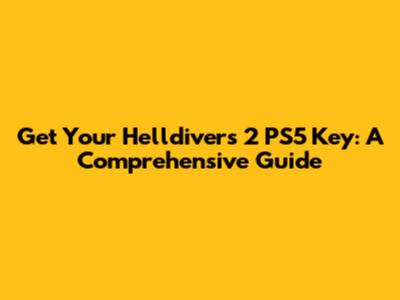 Get Your Helldivers 2 PS5 Key: A Comprehensive Guide
