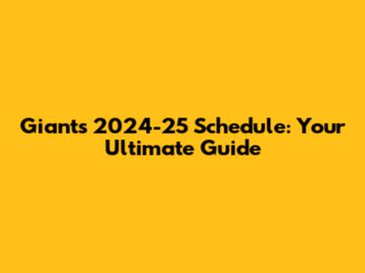 Giants 2024-25 Schedule: Your Ultimate Guide