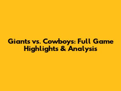 Giants vs. Cowboys: Full Game Highlights & Analysis