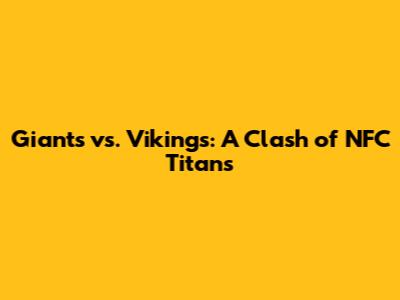 Giants vs. Vikings: A Clash of NFC Titans