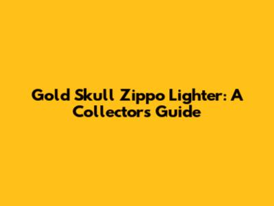 Gold Skull Zippo Lighter: A Collector's Guide