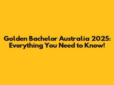 Golden Bachelor Australia 2025: Everything You Need to Know!