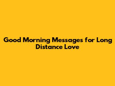Good Morning Messages for Long Distance Love