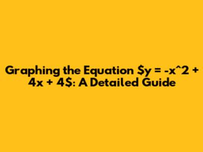Graphing the Equation $y = -x^2 + 4x + 4$: A Detailed Guide