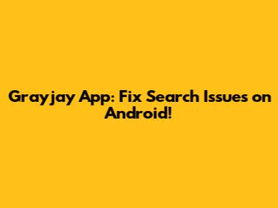 Grayjay App: Fix Search Issues on Android!