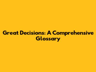 Great Decisions: A Comprehensive Glossary