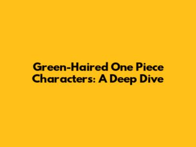 Green-Haired One Piece Characters: A Deep Dive