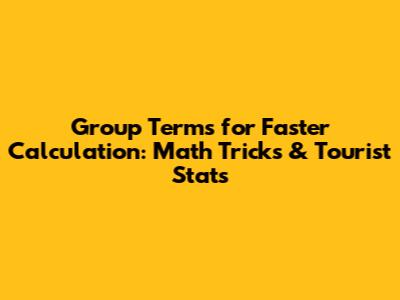 Group Terms for Faster Calculation: Math Tricks & Tourist Stats