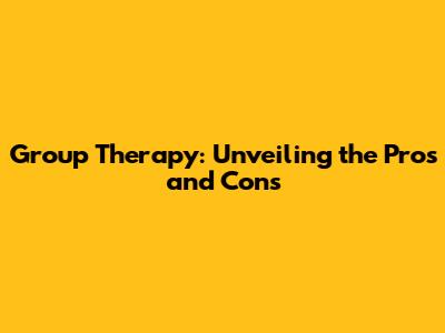Group Therapy: Unveiling the Pros and Cons