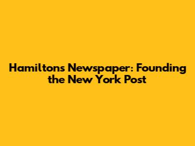 Hamilton's Newspaper: Founding the New York Post