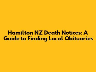 Hamilton NZ Death Notices: A Guide to Finding Local Obituaries