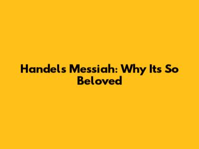 Handel's Messiah: Why It's So Beloved