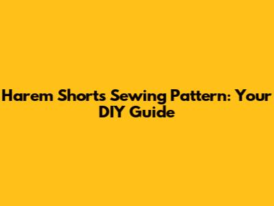 Harem Shorts Sewing Pattern: Your DIY Guide