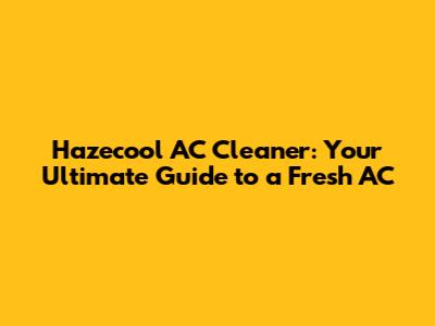 Hazecool AC Cleaner: Your Ultimate Guide to a Fresh AC
