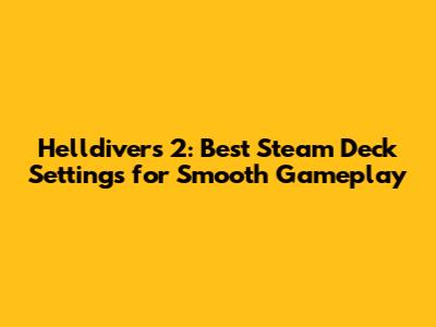 Helldivers 2: Best Steam Deck Settings for Smooth Gameplay