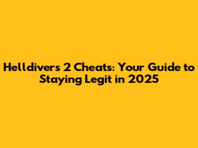 Helldivers 2 Cheats: Your Guide to Staying Legit in 2025