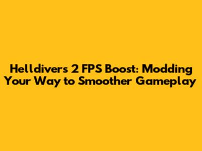 Helldivers 2 FPS Boost: Modding Your Way to Smoother Gameplay