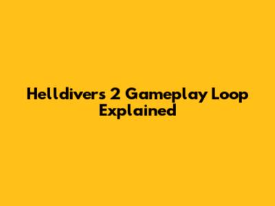 Helldivers 2 Gameplay Loop Explained