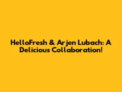 HelloFresh & Arjen Lubach: A Delicious Collaboration!