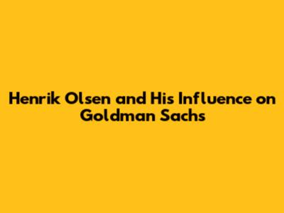 Henrik Olsen and His Influence on Goldman Sachs