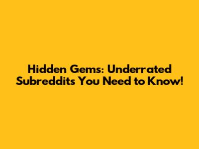 Hidden Gems: Underrated Subreddits You Need to Know!