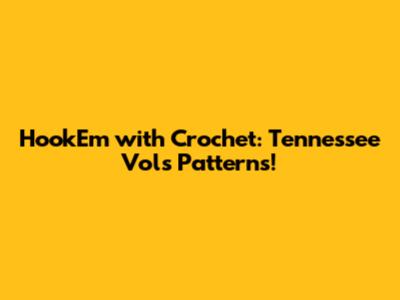 Hook'Em with Crochet: Tennessee Vols Patterns!