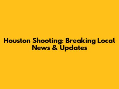 Houston Shooting: Breaking Local News & Updates