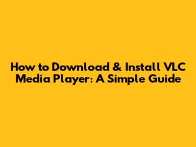 How to Download & Install VLC Media Player: A Simple Guide